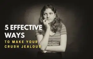 Ways to Make Your Crush Jealous