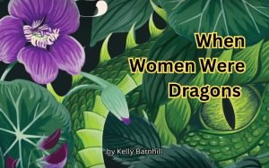 When Women Were Dragons by Kelly Barnhill